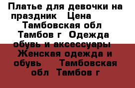 Платье для девочки на праздник › Цена ­ 500 - Тамбовская обл., Тамбов г. Одежда, обувь и аксессуары » Женская одежда и обувь   . Тамбовская обл.,Тамбов г.